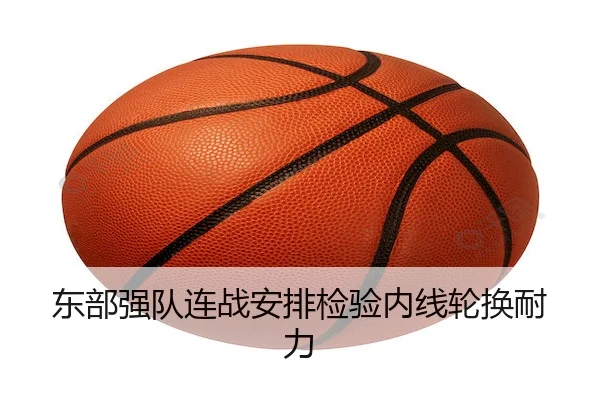 东部强队连战安排检验内线轮换耐力 - WePoker